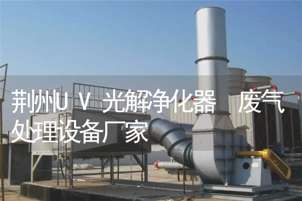 荆州UV光解净化器 废气处理设备厂家
